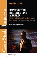 Imprenditori che diventano manager. Vendere la tua azienda ti cambierà la vita. Ed è proprio così, ma non come pensavi