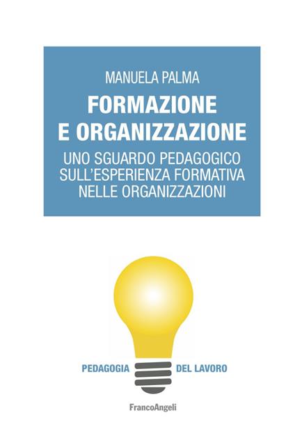 Formazione e organizzazione. Uno sguardo pedagogico sull’esperienza formativa nelle organizzazioni - Manuela Palma - copertina