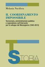 Il coordinamento impossibile. Tecnocrazia, amministrazione pubblica e regionalismo nell'intervento per lo sviluppo del Mezzogiorno (1943-2013)
