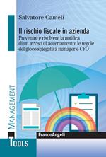 Il rischio fiscale in azienda. Prevenire e risolvere la notifica di un avviso di accertamento: le regole del gioco spiegate a manager e CFO