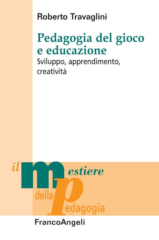 Pedagogia del gioco e educazione. Sviluppo, apprendimento, creatività - Roberto Travaglini - copertina