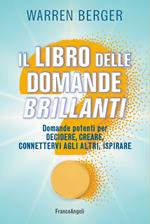 Il libro delle domande brillanti. Domande potenti per decidere, creare, connettervi agli altri, ispirare