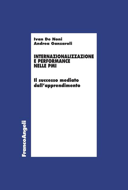 Internazionalizzazione e performance nelle Pmi. Il successo mediato dall'apprendimento - Ivan De Noni,Andrea Ganzaroli - ebook