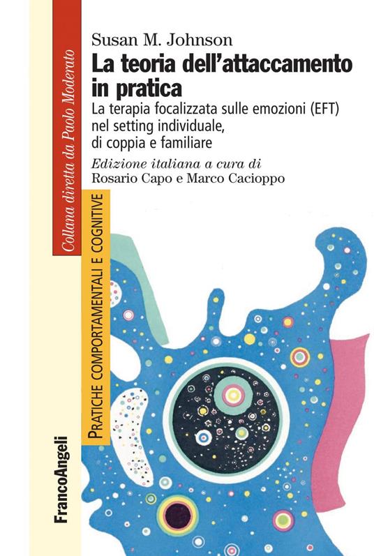 La teoria dell'attaccamento in pratica. La terapia focalizzata sulle emozioni (EFT) nel setting individuale, di coppia e familiare - Susan M. Johnson,Marco Cacioppo,Rosario Capo - ebook