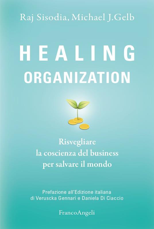 Healing organization. Risvegliare la coscienza del business per salvare il mondo - Michael J. Gelb,Raj Sisodia,Annalisa Di Liddo - ebook