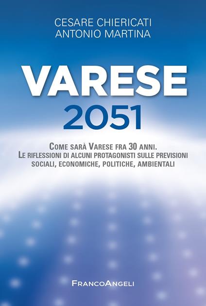 Varese 2051. Come sarà Varese fra 30 anni. Le riflessioni di alcuni protagonisti sulle previsioni sociali, economiche, politiche, ambientali - Cesare Chiericati,Antonio Martina - ebook