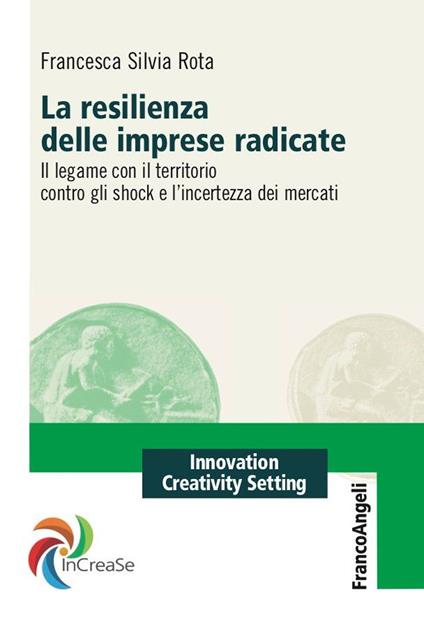 La resilienza delle imprese radicate. Il legame con il territorio contro gli shock e l'incertezza dei mercati - Francesca Silvia Rota - ebook
