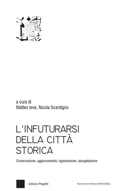 L' infuturarsi della città storica. Conservazione, aggiornamento, rigenerazione, riprogettazione - Matteo Ieva,Nicola Scardigno - ebook