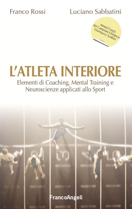 L' atleta interiore. Elementi di coaching, mental training e neuroscienze applicati allo sport - Franco Rossi,Luciano Sabbatini - ebook