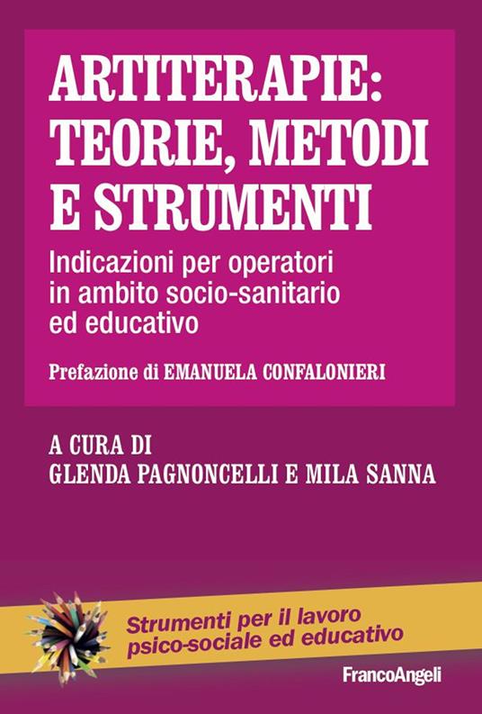Artiterapie: teorie, metodi e strumenti. Indicazioni per operatori in ambito socio-sanitario ed educativo - Glenda Pagnoncelli,Mila Sanna - ebook