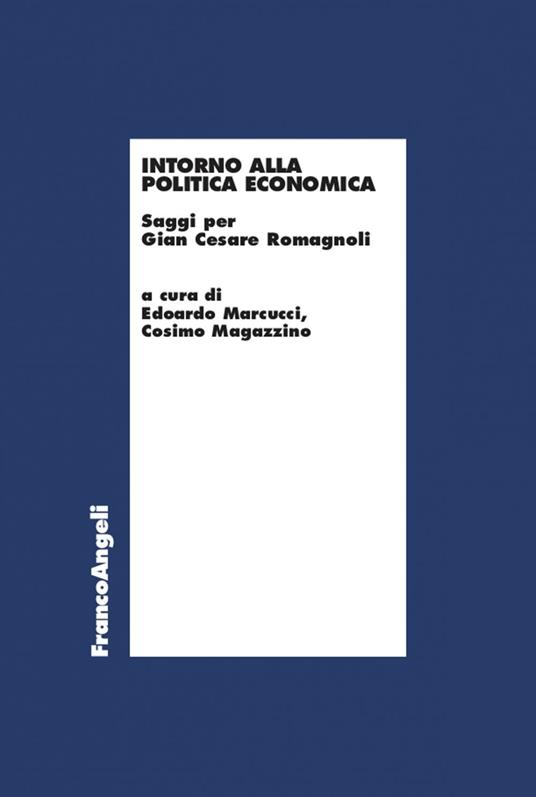 Intorno alla politica economica. Saggi per Gian Cesare Romagnoli - Cosimo Magazzino,Edoardo Marcucci - ebook