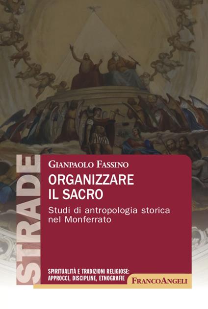 Organizzare il sacro. Studi di antropologia storica nel Monferrato - Gianpaolo Fassino - copertina