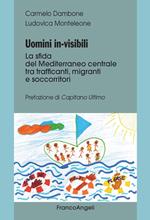 Uomini in-visibili. La sfida del Mediterraneo centrale tra trafficanti, migranti e soccorritori