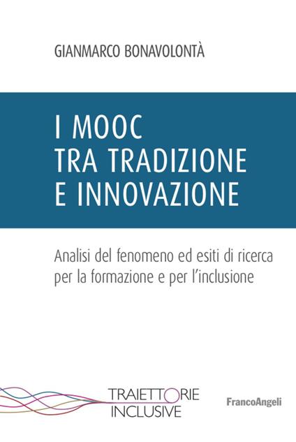 I Mooc tra tradizione e innovazione. Analisi del fenomeno ed esiti di ricerca per la formazione e per l'inclusione - Gianmarco Bonavolontà - copertina