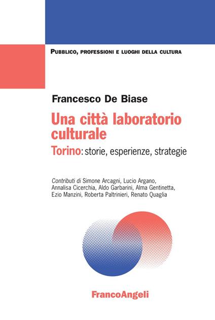 Una città laboratorio culturale. Torino: storie, esperienze, strategie - Francesco De Biase - copertina