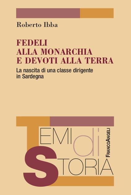 Fedeli alla monarchia e devoti alla terra. La nascita di una classe dirigente in Sardegna - Roberto Ibba - copertina