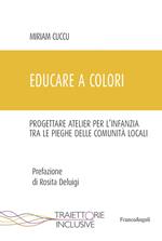 Educare a colori. Progettare atelier per l'infanzia tra le pieghe delle comunità locali