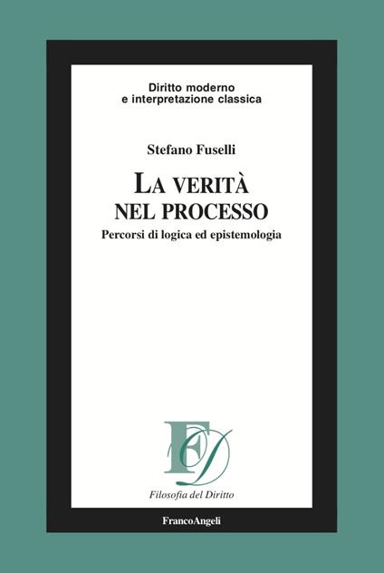 La verità nel processo. Percorsi di logica ed epistemologia - Stefano Fuselli - copertina