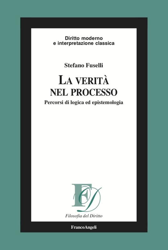 La verità nel processo. Percorsi di logica ed epistemologia - Stefano Fuselli - copertina
