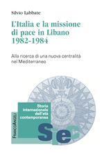 L' Italia e la missione di pace in Libano (1982-1984). Alla ricerca di una nuova centralità nel Mediterraneo