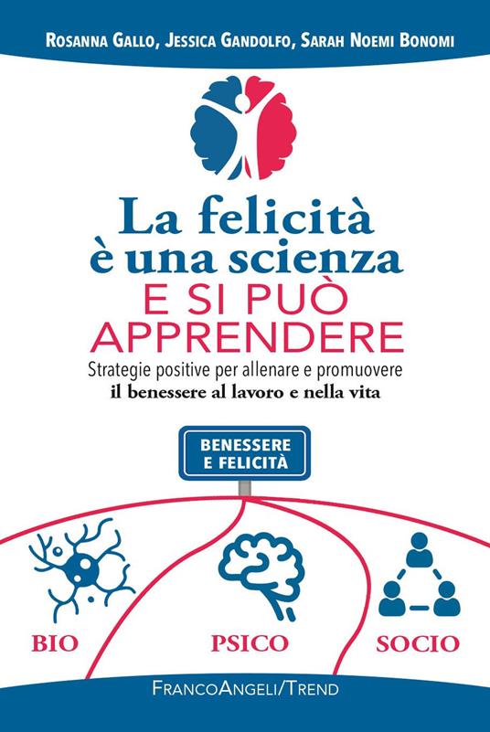 La felicità è una scienza e si può apprendere. Strategie positive per allenare e promuovere il benessere al lavoro e nella vita - Sarah Noemi Bonomi,Rosanna Gallo,Jessica Gandolfo - ebook