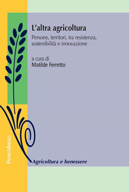 L' altra agricoltura. Persone, territori tra resistenza, sostenibilità e innovazione - Matilde Ferretto - ebook