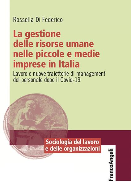 La gestione delle risorse umane nelle piccole e medie imprese in Italia. Lavoro e nuove traiettorie di management del personale dopo il Covid-19 - Rossella Di Federico - ebook
