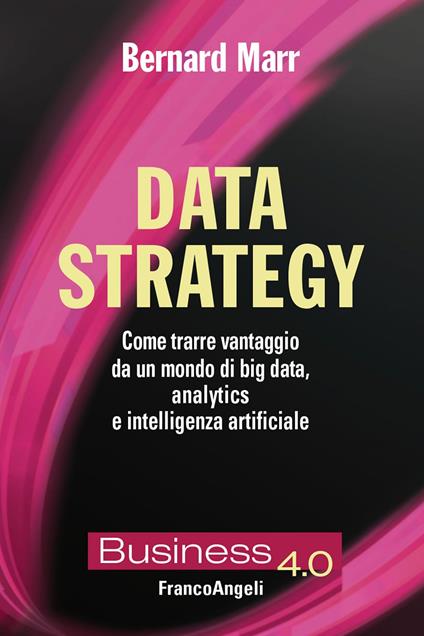 Data strategy. Come trarre vantaggio da un mondo di big data, analytics e intelligenza artificiale - Bernard Marr,Alessandro Giaume - ebook