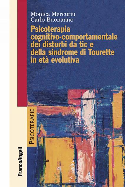 Psicoterapia cognitivo-comportamentale dei disturbi da tic e della sindrome di Tourette in età evolutiva - Carlo Buonanno,Monica Mercuriu - ebook
