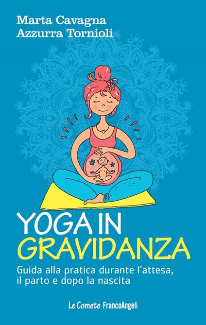 Yoga in gravidanza. Guida alla pratica durante l'attesa, il parto e dopo la nascita - Marta Cavagna,Azzurra Tornioli - ebook