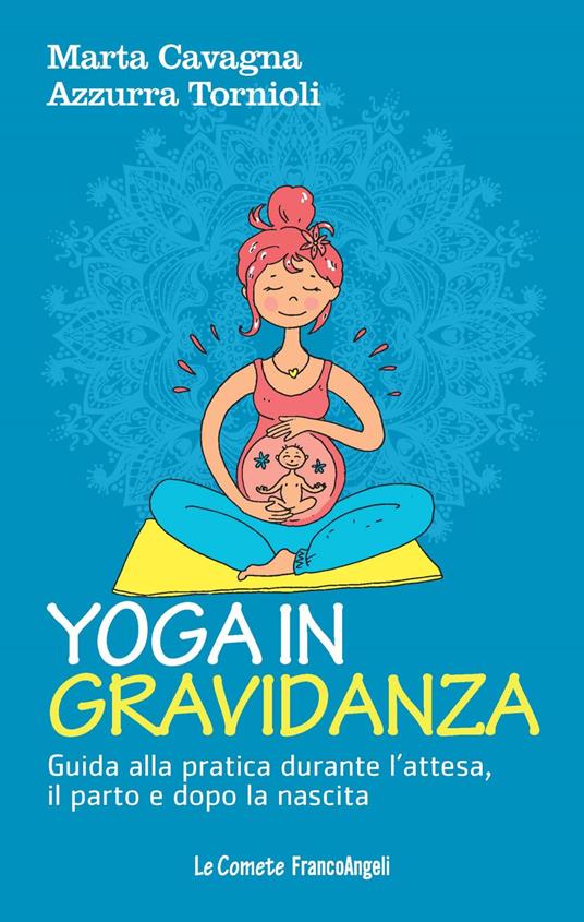 Yoga in gravidanza. Guida alla pratica durante l'attesa, il parto e dopo la nascita - Marta Cavagna,Azzurra Tornioli - ebook