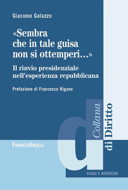 «Sembra che in tale guisa non si ottemperi». Il rinvio presidenziale nell'esperienza repubblicana - Giacomo Galazzo - ebook