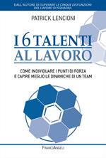 I 6 talenti al lavoro. Come individuare i propri punti di forza e capire meglio le dinamiche di un team