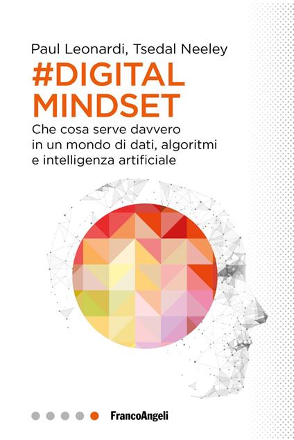 Il digital mindset. Che cosa serve davvero in un mondo di dati, algoritmi e intelligenza artificiale - Paul Leonardi,Tsedal Neeley - copertina