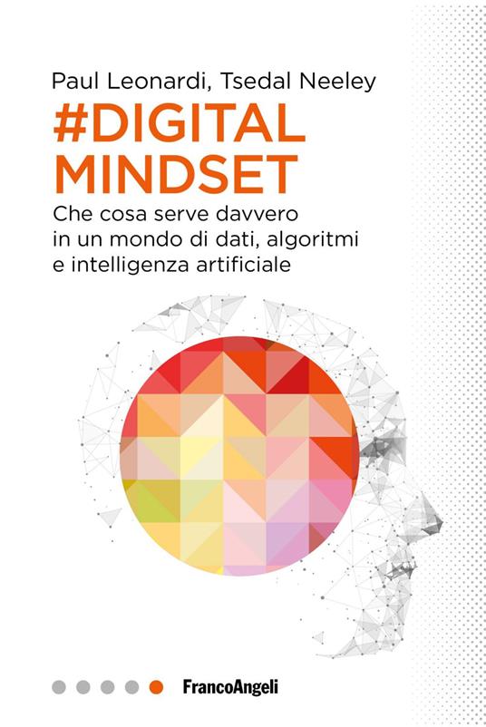 Il digital mindset. Che cosa serve davvero in un mondo di dati, algoritmi e intelligenza artificiale - Paul Leonardi,Tsedal Neeley - copertina