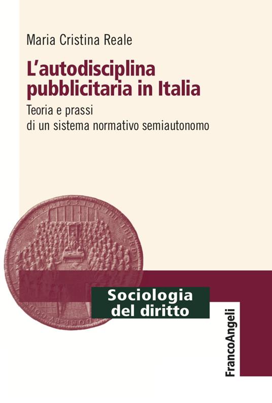 L'autodisciplina pubblicitaria in Italia. Teoria e prassi di un sistema normativo semiautonomo - Maria Cristina Reale - copertina