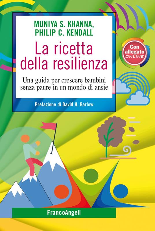 La ricetta della resilienza. Una guida per crescere bambini senza paure in un mondo di ansie - Munya S. Khanna,Philip C. Kendall - copertina