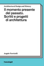 Il momento presente del passato. Scritti e progetti di architettura