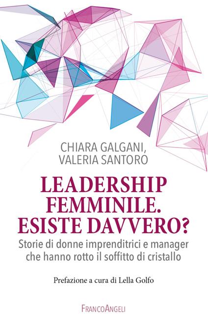 Leadership femminile: esiste davvero? Storie di donne imprenditrici e manager che hanno rotto il soffitto di cristallo - Chiara Galgani,Valeria Santoro - copertina