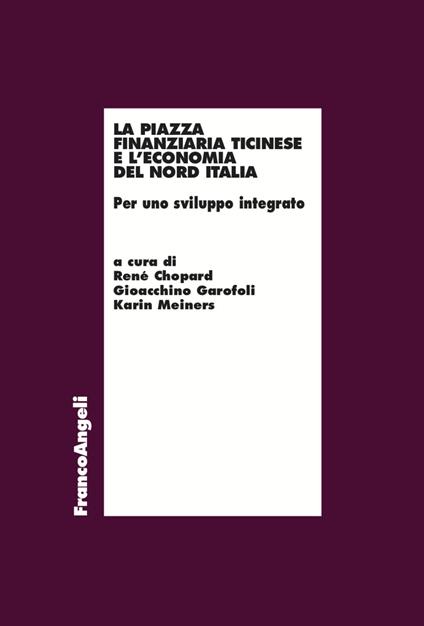 La piazza finanziaria ticinese e l'economia del Nord Italia - René Chopard,Gioacchino Garofoli,Karin Meiners - copertina
