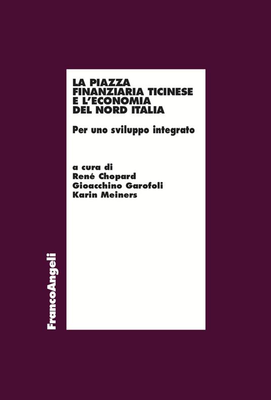 La piazza finanziaria ticinese e l'economia del Nord Italia - René Chopard,Gioacchino Garofoli,Karin Meiners - copertina