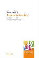 Tra adulti e bambini. Le relazioni educative nei contesti per l'infanzia 0-6