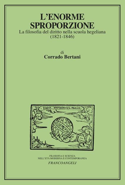 L'enorme sproporzione. La filosofia del diritto nella scuola hegeliana (1821-1846) - Corrado Bertani - copertina
