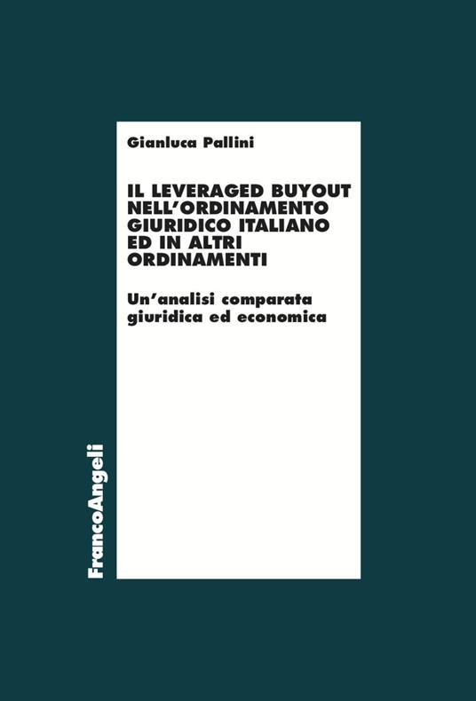 Il leveraged buyout nell'ordinamento giuridico italiano ed in altri ordinamenti. Un’analisi comparata giuridica ed economica - Gianluca Pallini - copertina