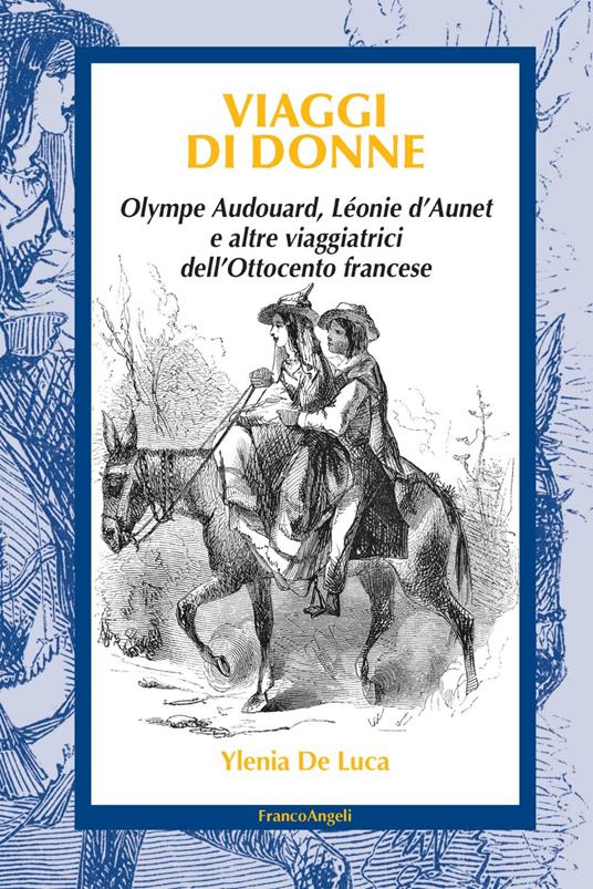Viaggi di donne. Olympe Audouard, Léonie d’Aunet e altre viaggiatrici dell’Ottocento francese - Ylenia De Luca - copertina
