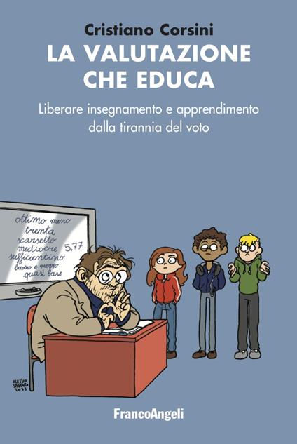 La valutazione che educa. Liberare insegnamento e apprendimento dalla tirannia del voto - Cristiano Corsini - copertina