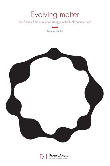Evolving matter. The future of materials and design in the biofabrication era - Lorena Trebbi - copertina