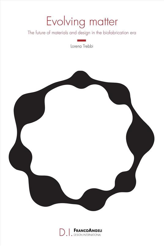 Evolving matter. The future of materials and design in the biofabrication era - Lorena Trebbi - copertina