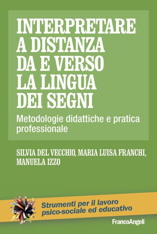 Interpretare a distanza da e verso la lingua dei segni. Metodologie didattiche e pratica professionale - Silvia Del Vecchio,Maria Luisa Franchi,Manuela Izzo - copertina