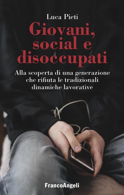 Giovani, social e disoccupati. Alla scoperta di una generazione che rifiuta le tradizionali dinamiche lavorative - Luca Pieti - copertina